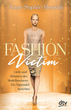 Fashion Victim – Licht und Schatten des Modelbusiness: Ein Topmodel berichtet von Blum,  Katrin, Monrad,  Anne-Sophie