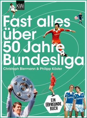 Fast alles über 50 Jahre Bundesliga von Biermann,  Christoph, Köster,  Philipp