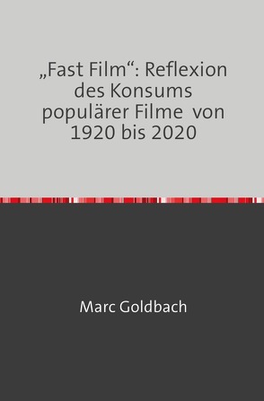 „Fast Film“: Reflexion des Konsums populärer Filme von 1920 bis 2020 von Goldbach,  Marc