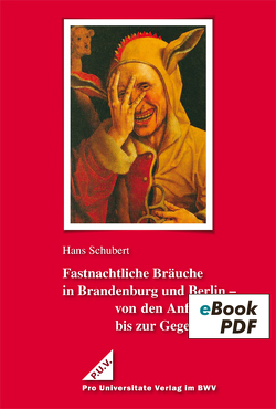 Fastnachtliche Bräuche in Brandenburg und Berlin – von den Anfängen bis zur Gegenwart von Schubert,  Hans