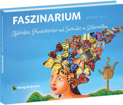 FASZINARIUM – Abstraktes, Phantastisches und Surreales in Bilderwelten von Hill,  Bernd