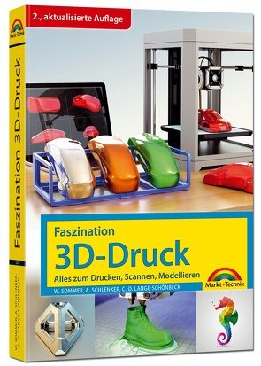 Faszination 3D Druck – 2. aktualisierte Auflage – alles zum Drucken, Scannen, Modellieren von Sommer,  Werner