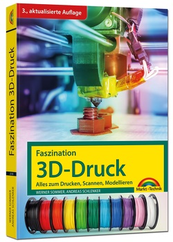 Faszination 3D Druck – 3. aktualisierte Auflage – alles zum Drucken, Scannen, Modellieren von Schlenker,  Andreas, Sommer,  Werner