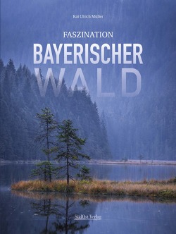 Faszination Bayerischer Wald von Müller,  Kai Ulrich