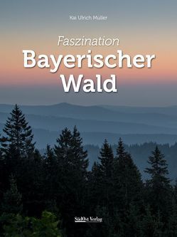 Faszination Bayerischer Wald von Müller,  Kai Ulrich