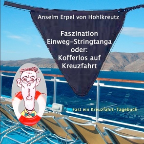 Faszination Einweg-Stringtanga oder: Kofferlos auf Kreuzfahrt von Hohlkreutz,  Anselm Erpel von