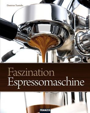 Faszination Espressomaschine von Tsantidis,  Dimitrios