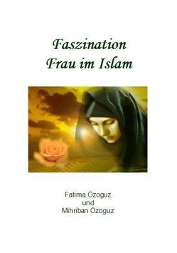 Faszination Frau im Islam von Özoguz,  Fatima, Özoguz,  Mihriban