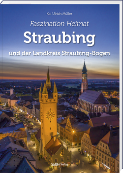 Faszination Heimat – Straubing von Müller,  Kai Ulrich