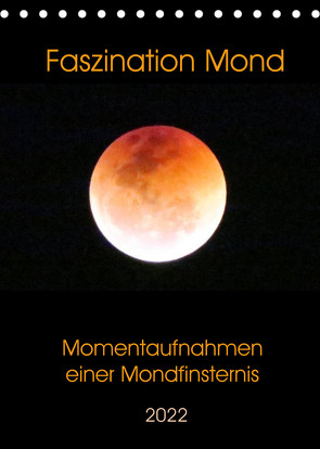 Faszination Mond – Momentaufnahmen einer Mondfinsternis (Tischkalender 2022 DIN A5 hoch) von Schimmack,  Claudia