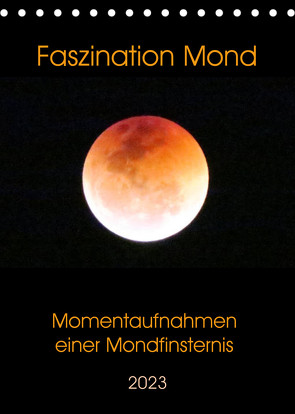 Faszination Mond – Momentaufnahmen einer Mondfinsternis (Tischkalender 2023 DIN A5 hoch) von Schimmack,  Claudia