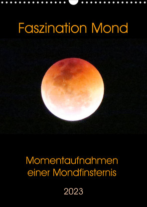 Faszination Mond – Momentaufnahmen einer Mondfinsternis (Wandkalender 2023 DIN A3 hoch) von Schimmack,  Claudia