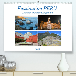 Faszination PERU, zwischen Anden und Regenwald (Premium, hochwertiger DIN A2 Wandkalender 2023, Kunstdruck in Hochglanz) von Senff,  Ulrich