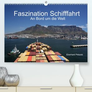Faszination Schifffahrt – An Bord um die Welt (Premium, hochwertiger DIN A2 Wandkalender 2022, Kunstdruck in Hochglanz) von Petzold,  Eberhard