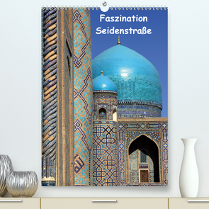 Faszination Seidenstraße (Premium, hochwertiger DIN A2 Wandkalender 2020, Kunstdruck in Hochglanz) von Raab,  Karsten-Thilo