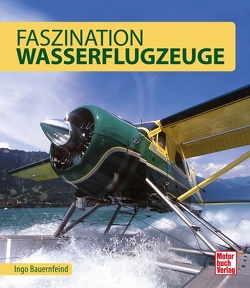 Faszination Wasserflugzeuge von Bauernfeind,  Ingo