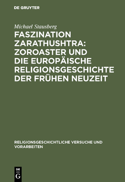 Faszination Zarathushtra : Zoroaster und die europäische Religionsgeschichte der frühen Neuzeit von Stausberg,  Michael