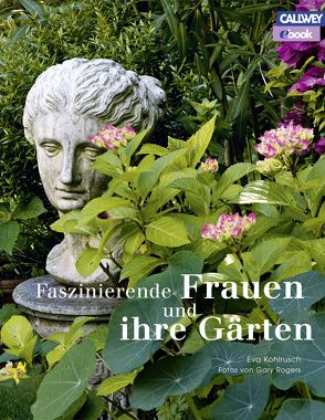 Faszinierende Frauen und ihre Gärten – eBook von Kohlrusch,  Eva, Rogers,  Gary