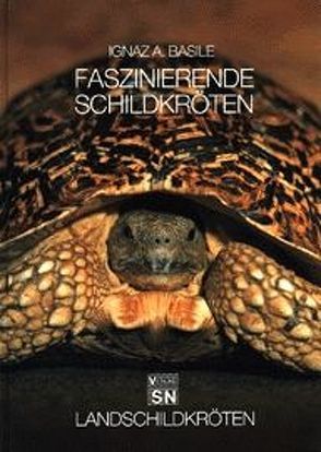 Faszinierende Schildkröten – Landschildkröten von Basile,  Ignaz, Naglschmid,  Friedrich