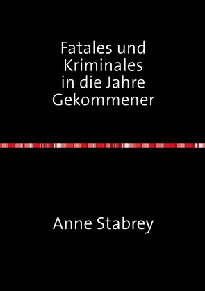 Fatales und Kriminales in die Jahre Gekommener von Stabrey,  Anne