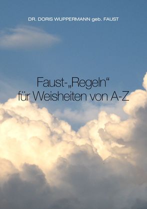 Faust-„Regeln“ für Weisheiten von A – Z von Wuppermann,  Dr. Doris