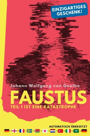 Faustus. Teil 1 ist eine Katastrophe. (mehrfach automatisch übersetzt) – Ein einzigartiges Geschenk! von Goethe,  Johann Wolfgang, Kelm,  Dennis