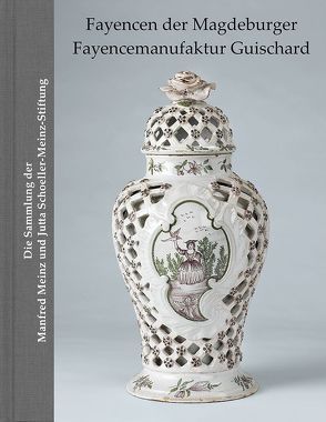 Fayencen der Magdeburger Fayencemanufaktur Guischard von Mauter,  Horst, Richter,  Christa Maria Richter, Richter,  Rainer G. Richter, Schoeller-Meinz,  Jutta