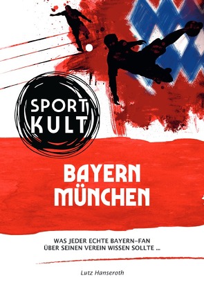 FC Bayern München – Fußballkult von Hanseroth,  Lutz