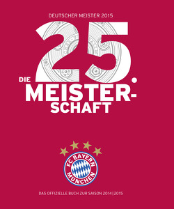 FC Bayern München: Deutscher Meister 2015 – Die 25. Meisterschaft von Kühne-Hellmessen,  Ulrich, Vetten,  Detlef