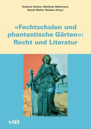 Fechtschulen und phantastische Gärten: Recht und Literatur von Kilcher,  Andreas, Mahlmann,  Matthias, Müller-Nielaba,  Daniel