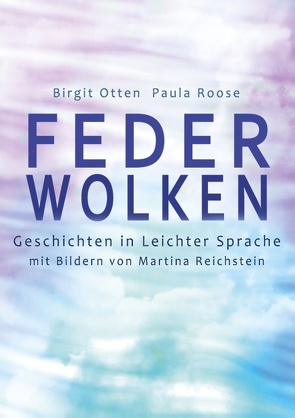 Feder-Wolken von Otten,  Birgit, Reichstein,  Martina, Roose,  Paula, Verein Netzwerk Leichte Sprache e.V.