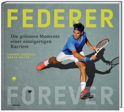 Federer Forever von Dubreuil,  Corinne, Keller,  Marco, Ogi,  Adolf
