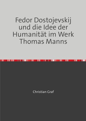 Fedor Dostojevskij und die Idee der Humanität im Werk Thomas Manns von Graf,  Christian