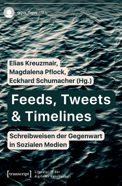 Feeds, Tweets & Timelines – Schreibweisen der Gegenwart in Sozialen Medien von Kreuzmair,  Elias, Pflock,  Magdalena, Schumacher,  Eckhard