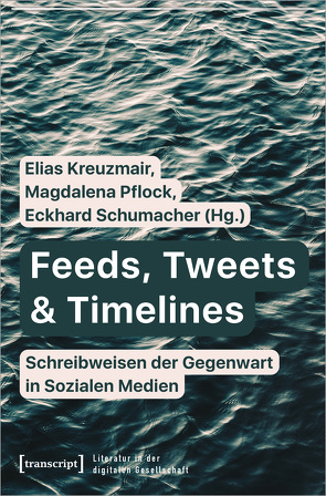 Feeds, Tweets & Timelines – Schreibweisen der Gegenwart in Sozialen Medien von Kreuzmair,  Elias, Pflock,  Magdalena, Schumacher,  Eckhard