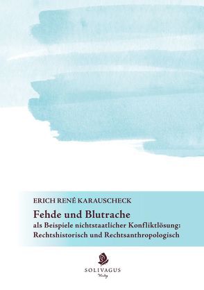 Fehde und Blutrache als Beispiele nichtstaatlicher Konfliktlösung: Rechtshistorisch und Rechtsanthropologisch von Karauschek,  Erich René