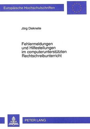 Fehlermeldungen und Hilfestellungen im computerunterstützten Rechtschreibunterricht von Diekneite,  Jörg