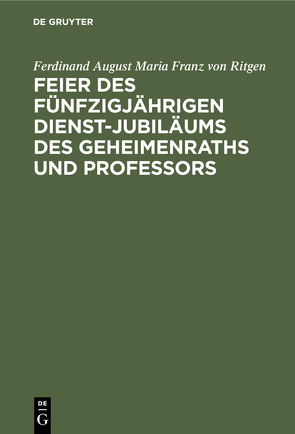 Feier des fünfzigjährigen Dienst-Jubiläums des Geheimenraths und Professors von Ritgen,  Ferdinand August Maria Franz von