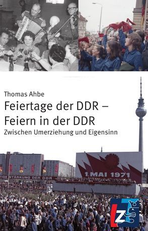 Feiertage der DDR – Feiern in der DDR von Ahbe,  Thomas