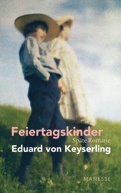 Feiertagskinder – Späte Romane von Keyserling,  Eduard von, Strigl,  Daniela