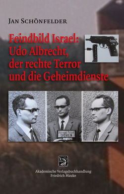 Feindbild Israel: Udo Albrecht, der rechte Terror und die Geheimdienste von Schönfelder,  Jan