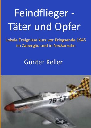 Feindflieger – Täter und Opfer von Keller,  Günter