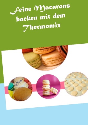 Feine Macarons backen mit dem Thermomix von Grabner,  Vanessa