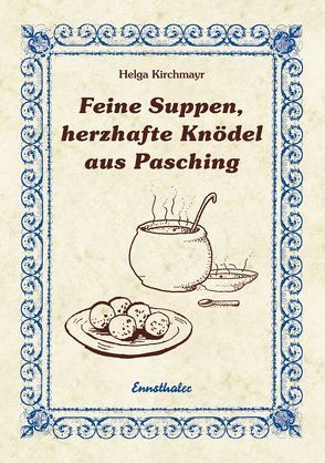 Feine Suppen, herzhafte Knödel aus Pasching von Kirchmayr,  Helga