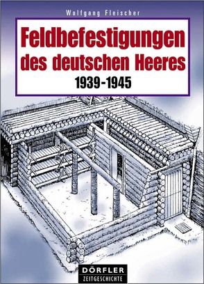 Feldbefestigungen des deutschen Heeres 1939-1945 von Fleischer,  Wolfgang