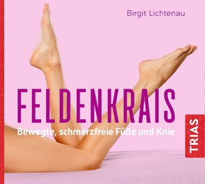 Feldenkrais – bewegte, schmerzfreie Füße und Knie (Hörbuch) von Lichtenau,  Birgit, von Websky,  Bettina