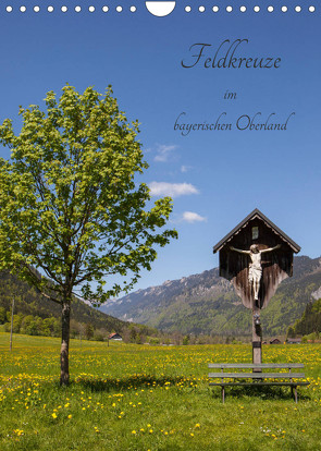 Feldkreuze im bayerischen Oberland (Wandkalender 2022 DIN A4 hoch) von Mueller,  Andreas