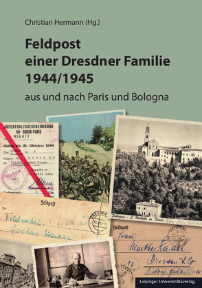 Feldpost einer Dresdner Familie 1944/1945 von Hermann,  Christian