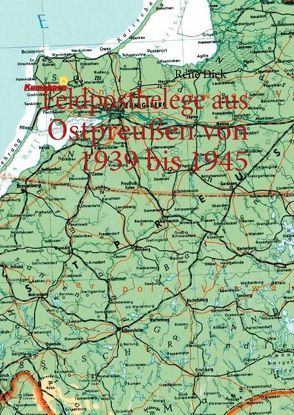 Feldpostbelege aus Ostpreußen von 1939 bis 1945 von Dick,  René