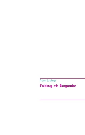 Feldzug mit Burgunder von Eichelberger,  Andreas